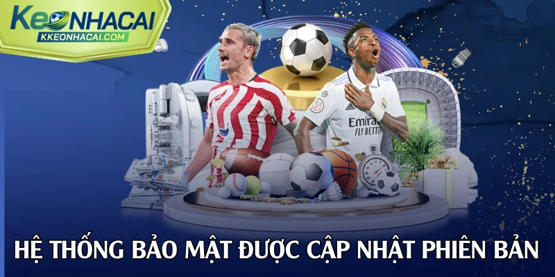 Hệ thống bảo mật được cập nhật phiên bản mới nhất